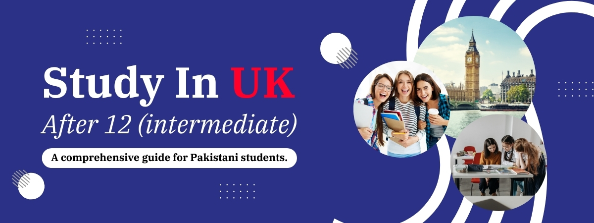 Study in the UK after 12th | Explore Courses, Universities and Eligibility Criteria for Pakistani Students
